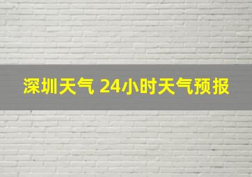 深圳天气 24小时天气预报